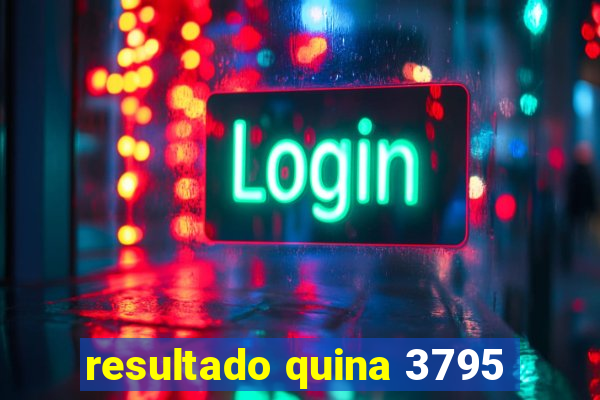 resultado quina 3795